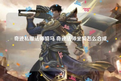 奇迹私服法师骑马 奇迹法师坐骑怎么合成