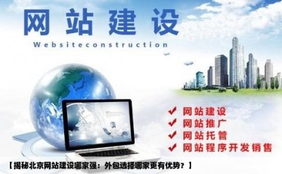 【揭秘北京网站建设哪家强：外包选择哪家更有优势？】