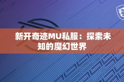 新开奇迹MU私服：探索未知的魔幻世界