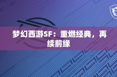 梦幻西游SF：重燃经典，再续前缘