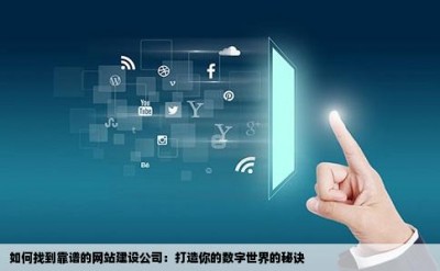 如何找到靠谱的网站建设公司：打造你的数字世界的秘诀