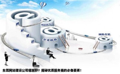 东莞网站建设公司哪家好？揭秘优质服务商的必备要素！