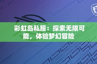 彩虹岛私服：探索无限可能，体验梦幻冒险