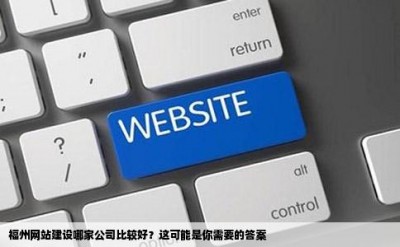 福州网站建设哪家公司比较好？这可能是你需要的答案