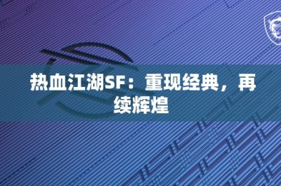 热血江湖SF：重现经典，再续辉煌