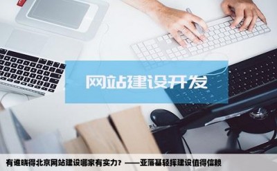 有谁晓得北京网站建设哪家有实力？——亚落基轻挥建设值得信赖