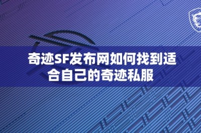 奇迹SF发布网如何找到适合自己的奇迹私服