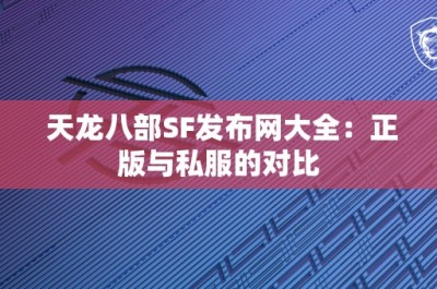 天龙八部SF发布网大全：正版与私服的对比