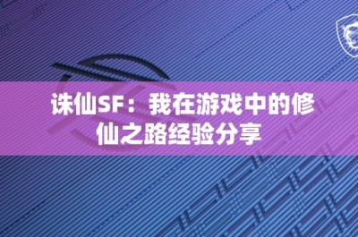 诛仙SF：我在游戏中的修仙之路经验分享