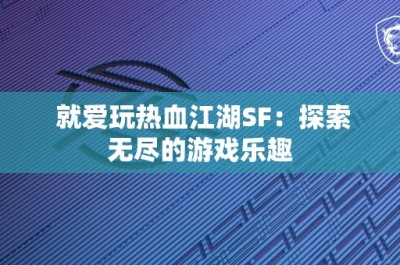 就爱玩热血江湖SF：探索无尽的游戏乐趣