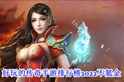 好玩的传奇手游排行榜2022不氪金 有没有不充钱又好玩的传奇手游