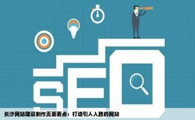 长沙网站建设制作页面要点：打造引人入胜的网站