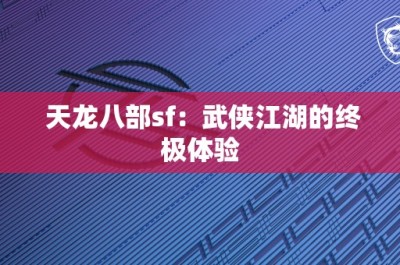 天龙八部sf：武侠江湖的终极体验