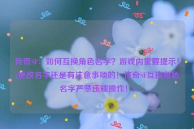 传奇SF：如何互换角色名字？游戏内重要提示！(更改名字还是有注意事项的！传奇SF互换角色名字严禁违规操作！)