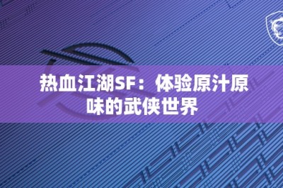 热血江湖SF：体验原汁原味的武侠世界